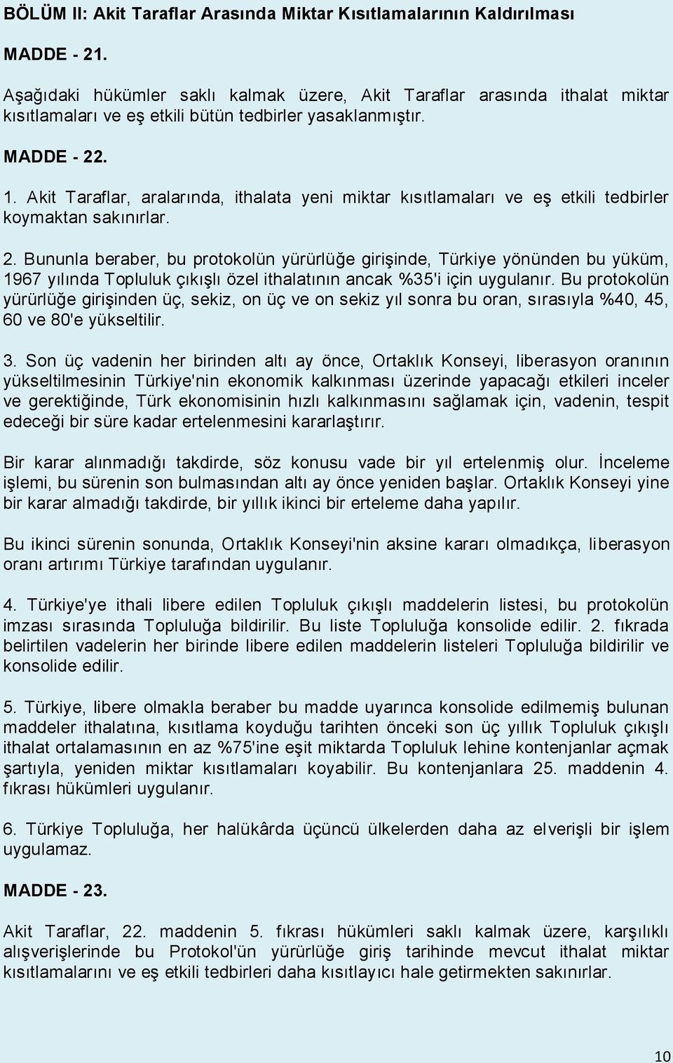 Akit Taraflar, aralarında, ithalata yeni miktar kısıtlamaları ve eş etkili tedbirler koymaktan sakınırlar. 2.