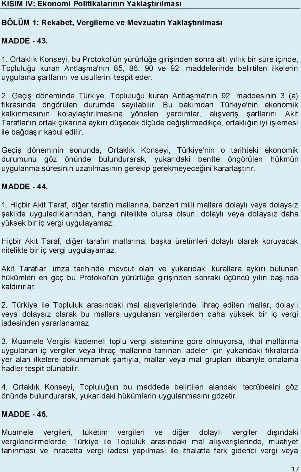 Bu bakımdan Türkiye'nin ekonomik kalkınmasının kolaylaştırılmasına yönelen yardımlar, alışveriş şartlarını Akit Taraflar'ın ortak çıkarına aykırı düşecek ölçüde değiştirmedikçe, ortaklığın iyi