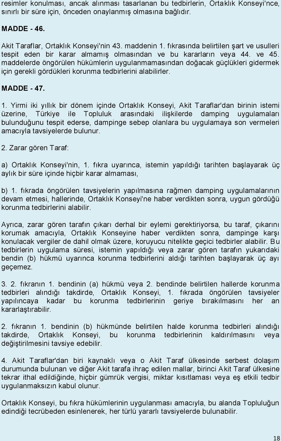 maddelerde öngörülen hükümlerin uygulanmamasından doğacak güçlükleri gidermek için gerekli gördükleri korunma tedbirlerini alabilirler. MADDE - 47. 1.