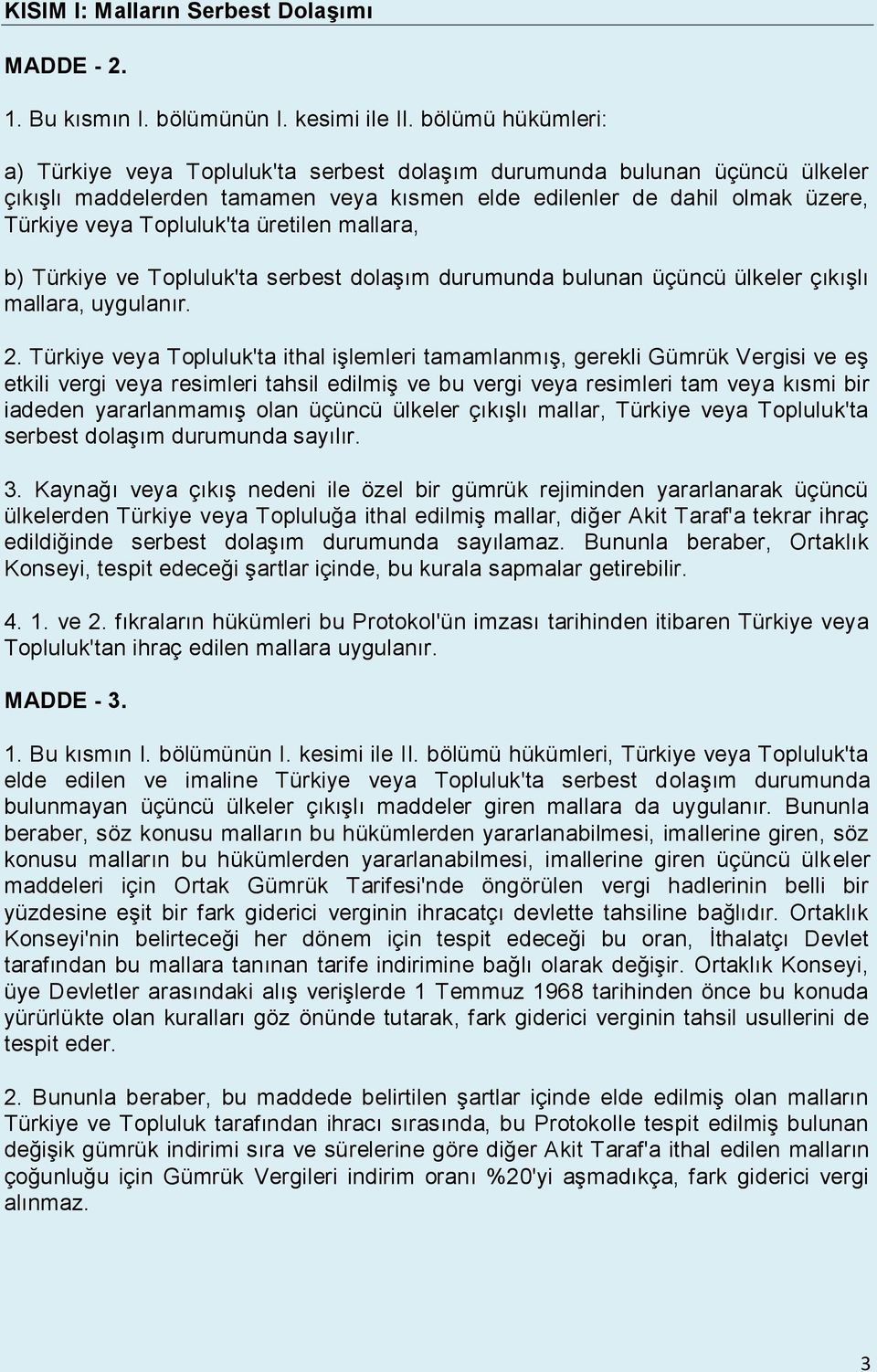 üretilen mallara, b) Türkiye ve Topluluk'ta serbest dolaşım durumunda bulunan üçüncü ülkeler çıkışlı mallara, uygulanır. 2.