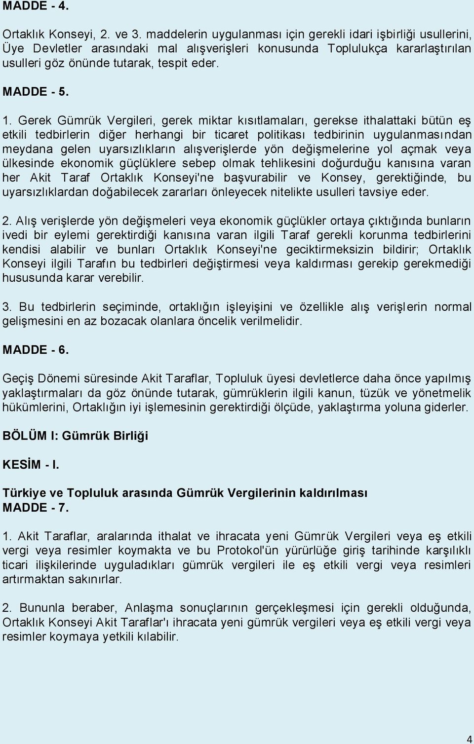 Gerek Gümrük Vergileri, gerek miktar kısıtlamaları, gerekse ithalattaki bütün eş etkili tedbirlerin diğer herhangi bir ticaret politikası tedbirinin uygulanmasından meydana gelen uyarsızlıkların