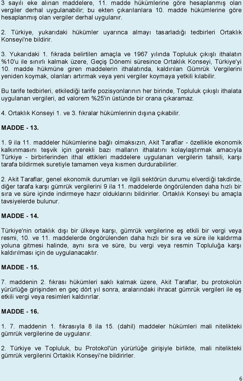 fıkrada belirtilen amaçla ve 1967 yılında Topluluk çıkışlı ithalatın %10'u ile sınırlı kalmak üzere, Geçiş Dönemi süresince Ortaklık Konseyi, Türkiye'yi 10.