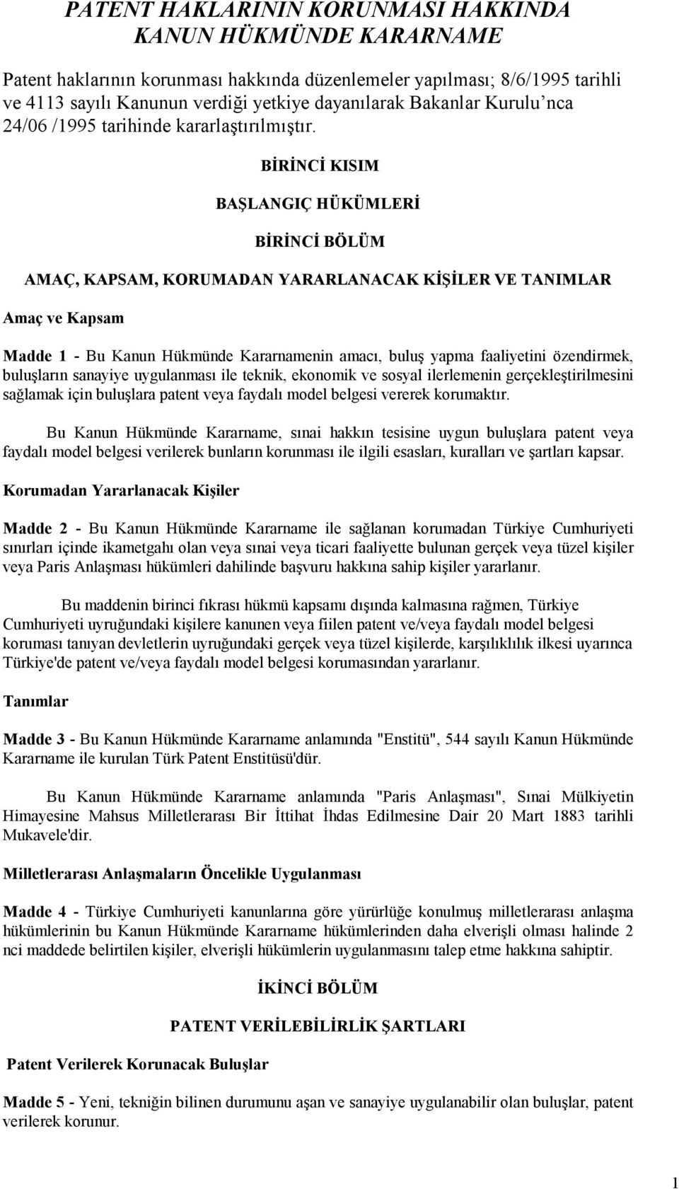 BİRİNCİ KISIM BAŞLANGIÇ HÜKÜMLERİ BİRİNCİ BÖLÜM AMAÇ, KAPSAM, KORUMADAN YARARLANACAK KİŞİLER VE TANIMLAR Amaç ve Kapsam Madde 1 - Bu Kanun Hükmünde Kararnamenin amacı, buluş yapma faaliyetini