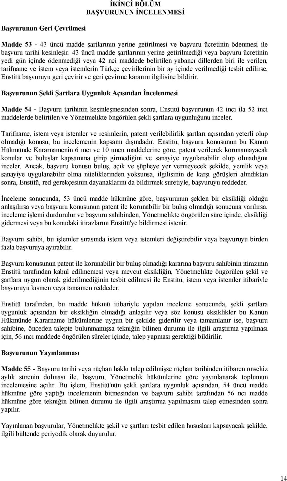 Türkçe çevirilerinin bir ay içinde verilmediği tesbit edilirse, Enstitü başvuruyu geri çevirir ve geri çevirme kararını ilgilisine bildirir.