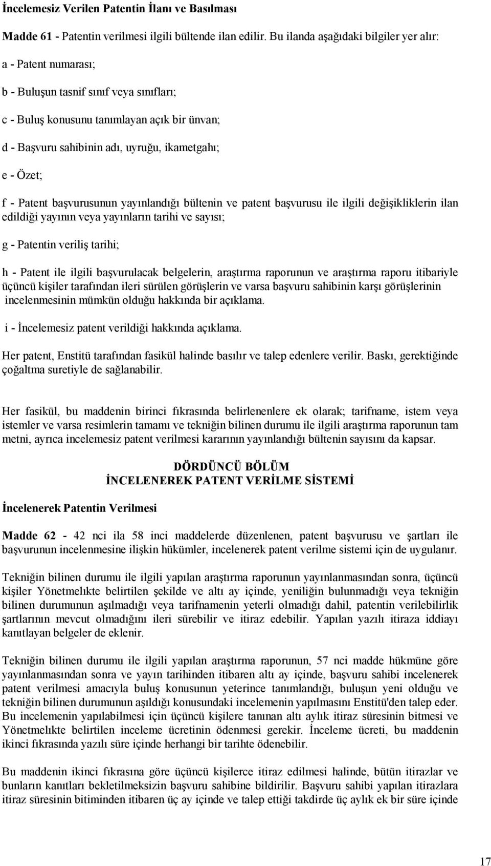 Özet; f - Patent başvurusunun yayınlandığı bültenin ve patent başvurusu ile ilgili değişikliklerin ilan edildiği yayının veya yayınların tarihi ve sayısı; g - Patentin veriliş tarihi; h - Patent ile