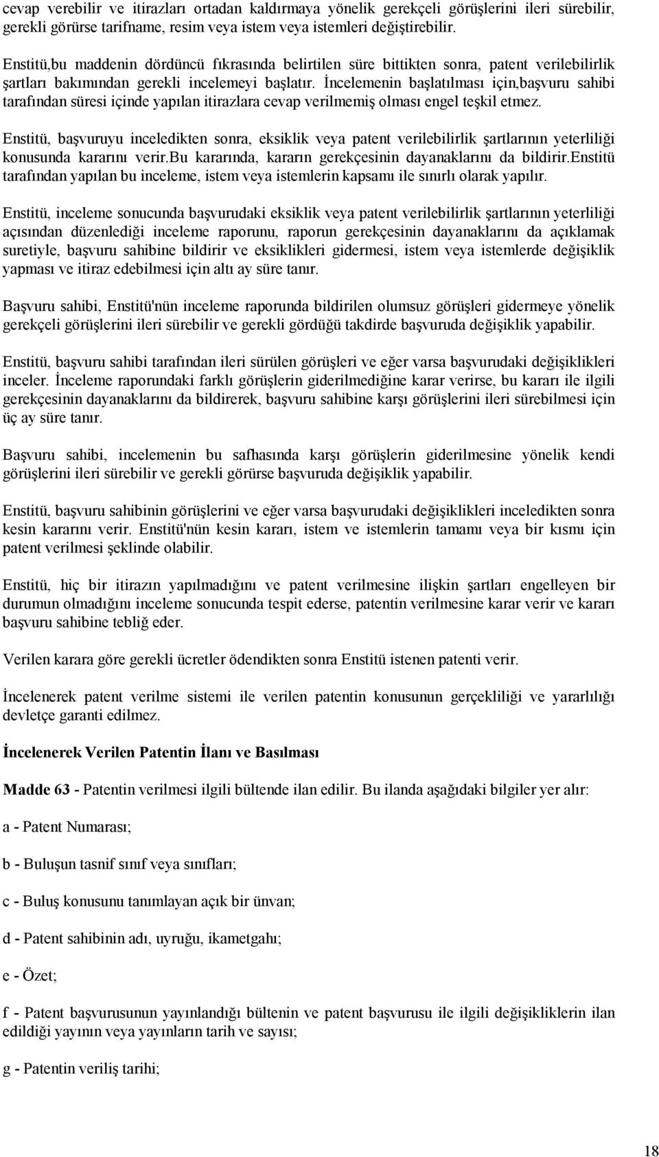 İncelemenin başlatılması için,başvuru sahibi tarafından süresi içinde yapılan itirazlara cevap verilmemiş olması engel teşkil etmez.