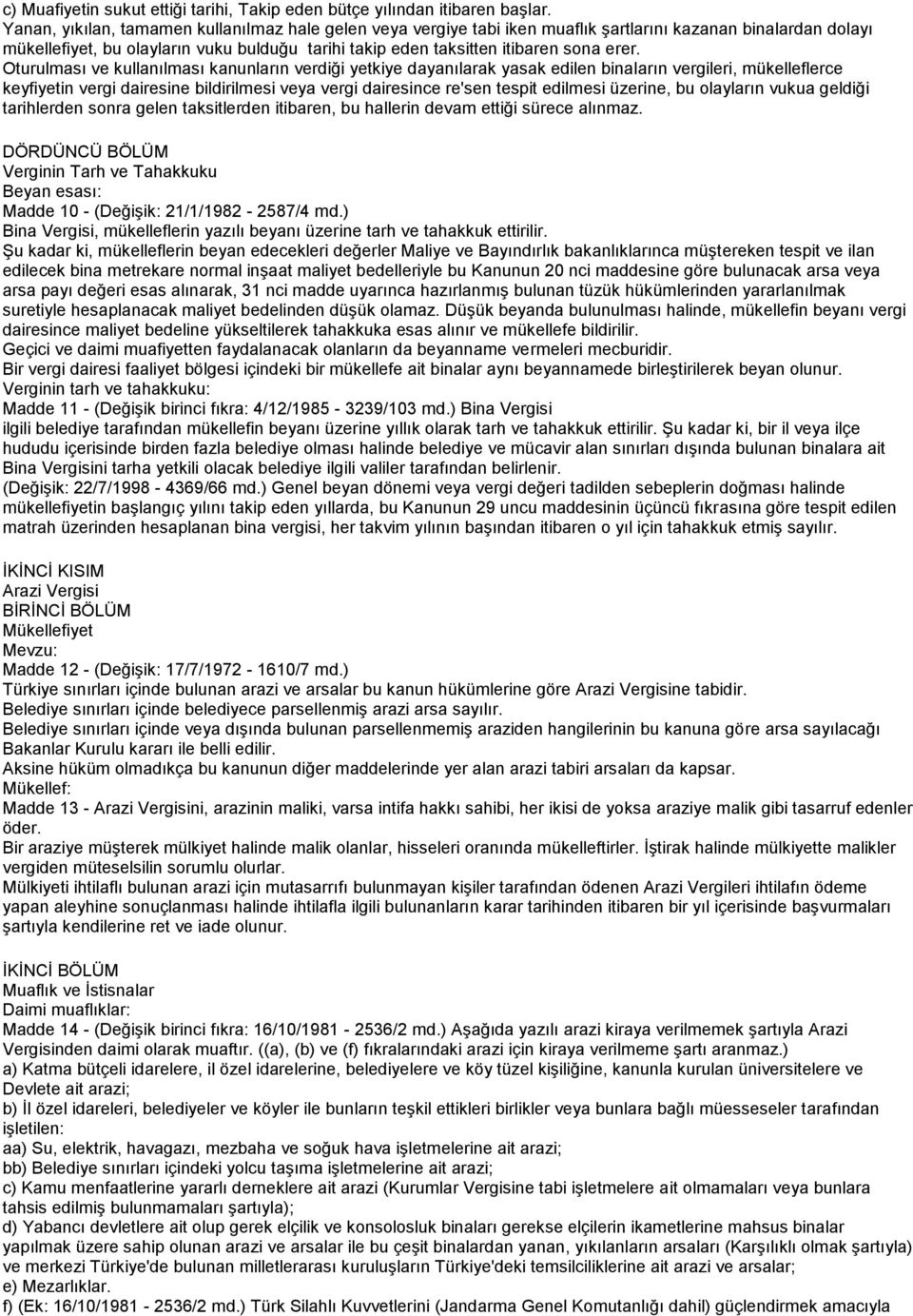 erer. Oturulması ve kullanılması kanunların verdiği yetkiye dayanılarak yasak edilen binaların vergileri, mükelleflerce keyfiyetin vergi dairesine bildirilmesi veya vergi dairesince re'sen tespit