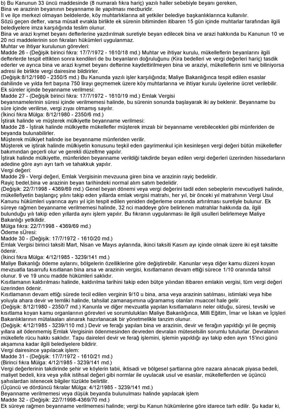 Sözü geçen defter, varsa müsait evrakla birlikte ek sürenin bitiminden itibaren 15 gün içinde muhtarlar tarafından ilgili belediyelere imza karşılığında teslim olunur.