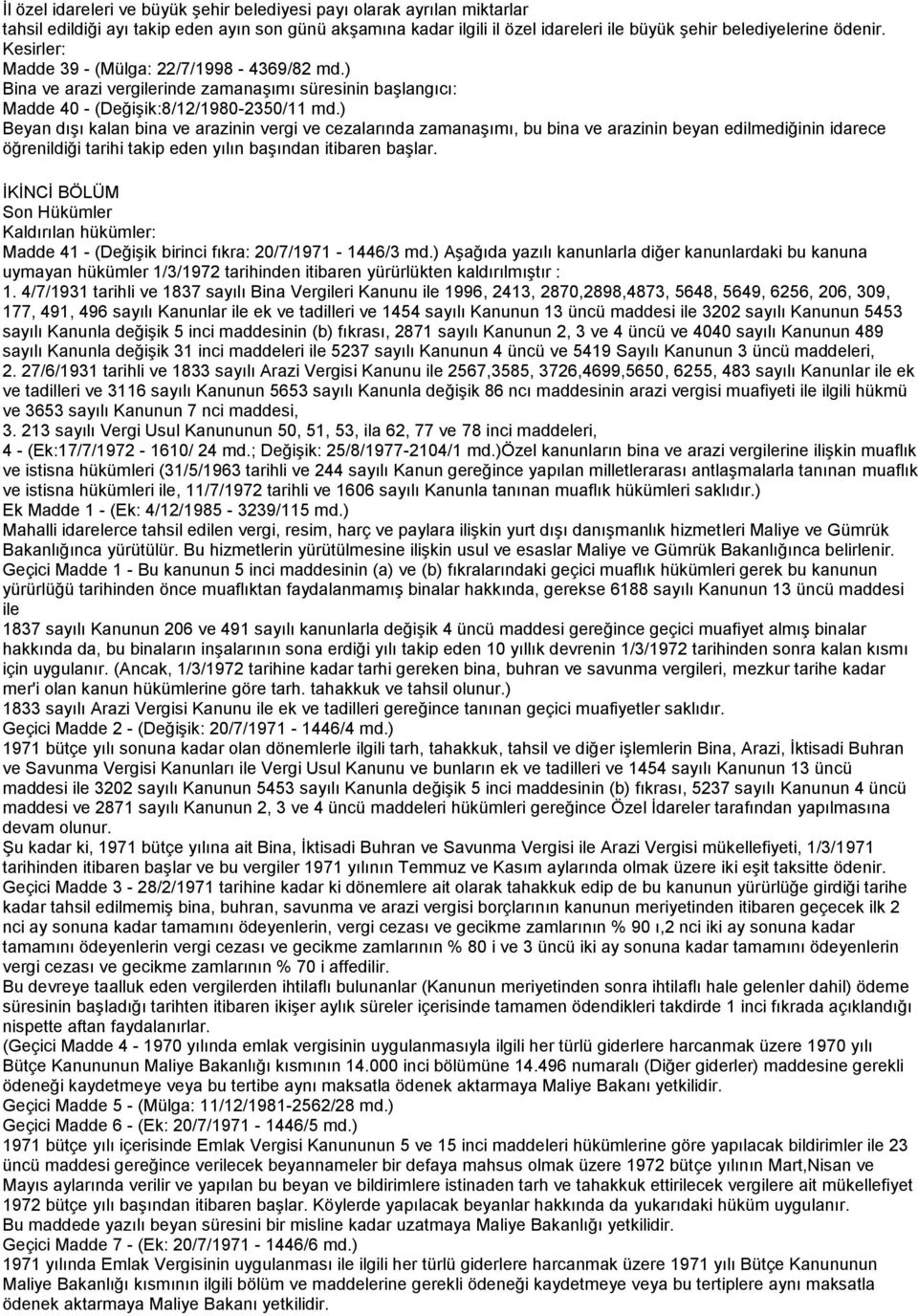 ) Beyan dışı kalan bina ve arazinin vergi ve cezalarında zamanaşımı, bu bina ve arazinin beyan edilmediğinin idarece öğrenildiği tarihi takip eden yılın başından itibaren başlar.