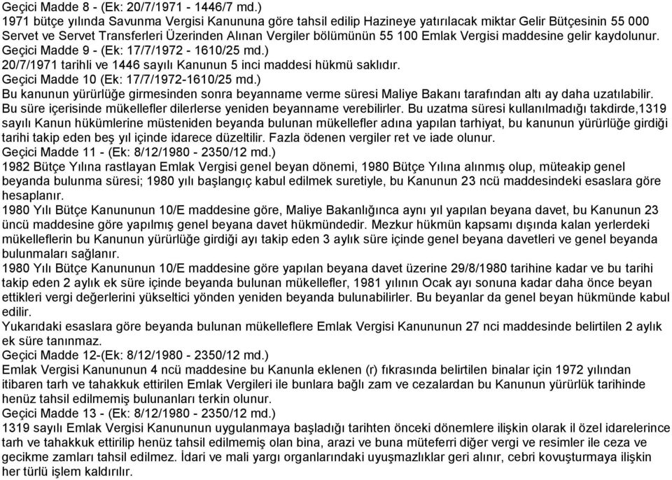 Vergisi maddesine gelir kaydolunur. Geçici Madde 9 - (Ek: 17/7/1972-1610/25 md.) 20/7/1971 tarihli ve 1446 sayılı Kanunun 5 inci maddesi hükmü saklıdır. Geçici Madde 10 (Ek: 17/7/1972-1610/25 md.