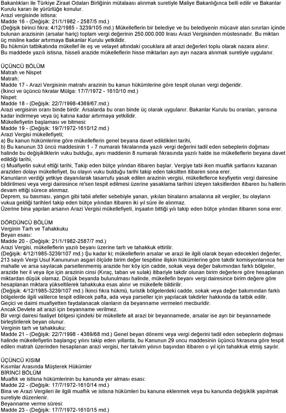 ) Mükelleflerin bir belediye ve bu belediyenin mücavir alan sınırları içinde bulunan arazisinin (arsalar hariç) toplam vergi değerinin 250.000.000 lirası Arazi Vergisinden müstesnadır.