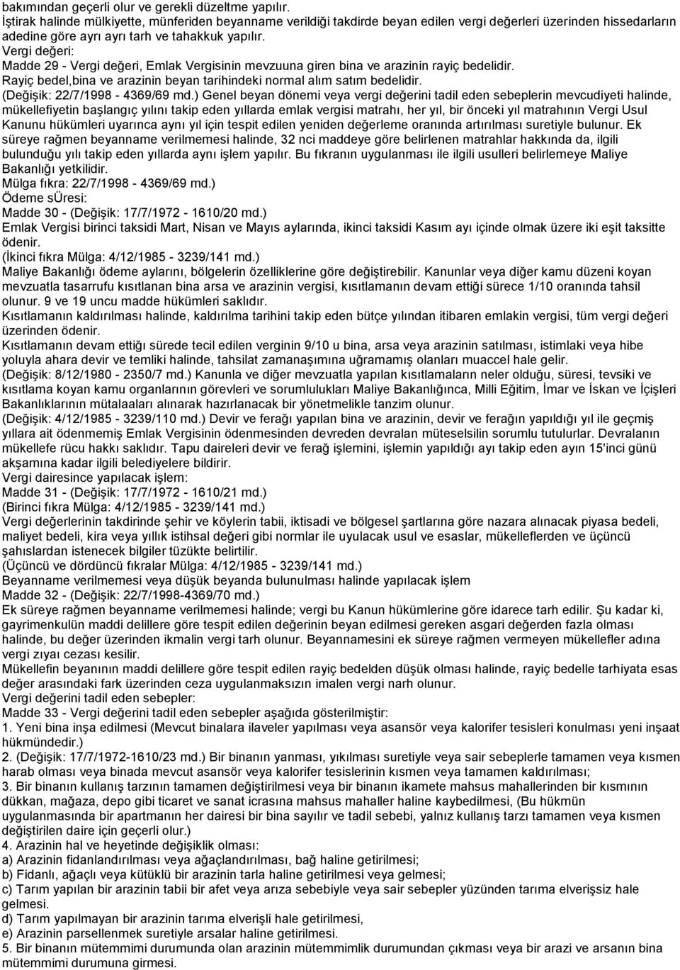 Vergi değeri: Madde 29 - Vergi değeri, Emlak Vergisinin mevzuuna giren bina ve arazinin rayiç bedelidir. Rayiç bedel,bina ve arazinin beyan tarihindeki normal alım satım bedelidir.