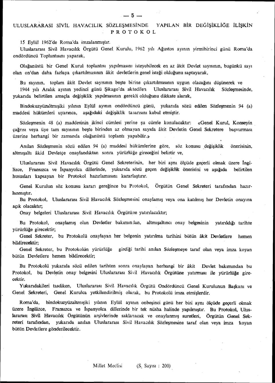 en az âkit Devlet sayısının, bugünkü sayı olan on'dan daha fazlaya çıkartılmasının âkit devletlerin genel isteği olduğunu saptayarak, Bu sayının, toplam âkit Devlet sayısının beşte birine