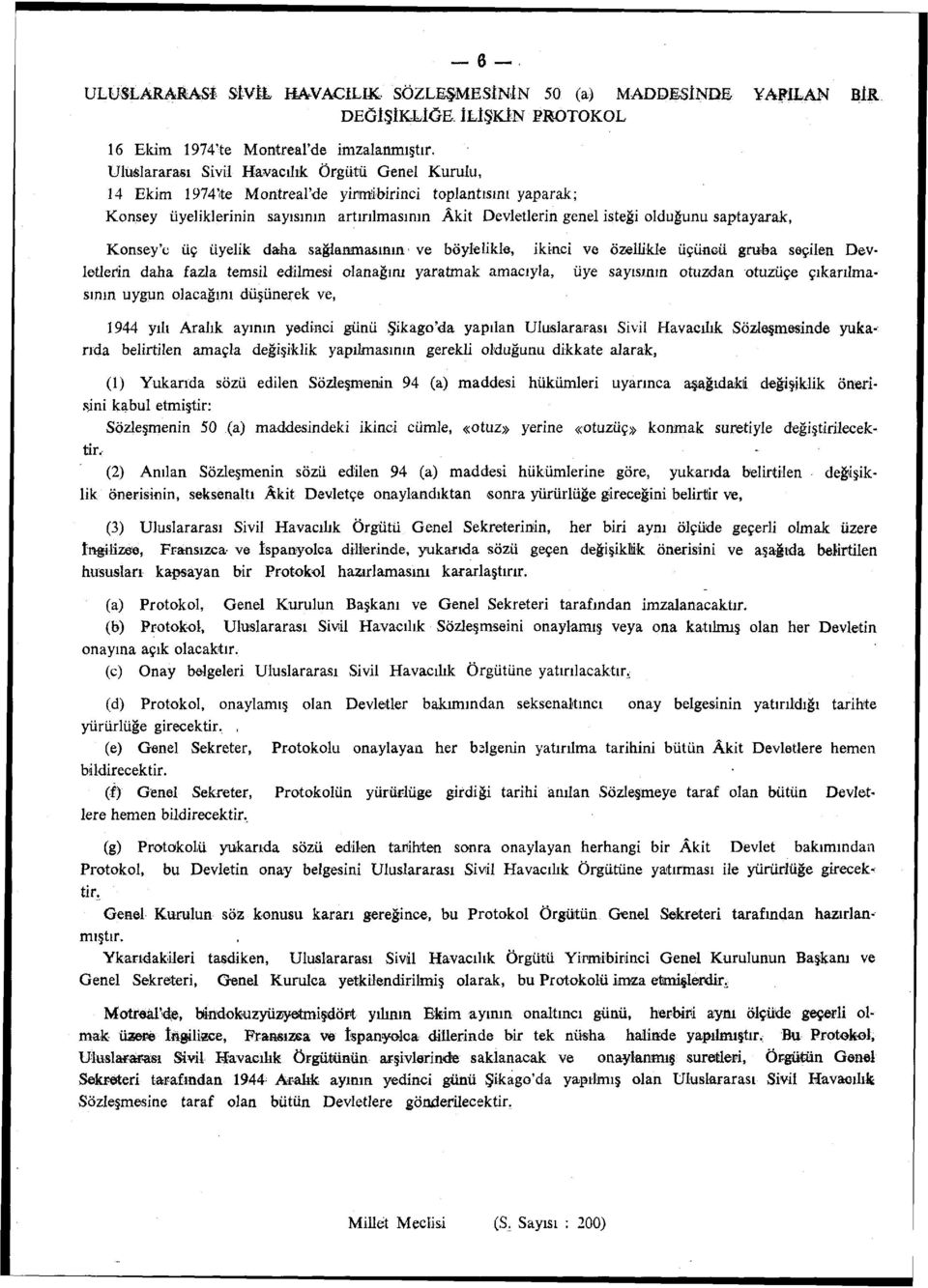 saptayarak, Konsey'e üç üyelik daha sağlanmasının ve böylelikle, ikinci ve özellikle üçüncü gruba seçilen Devletlerin daha fazla temsil edilmesi olanağını yaratmak amacıyla, üye sayısının otuzdan