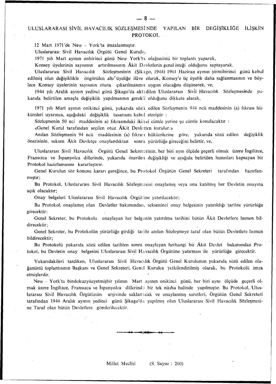 isteği olduğunu saptayarak, Uluslararası Sivil Havacılık Sözleşmesinin (Şikago, 1944) 1961 Haziran ayının yirmibirinci günü kabul edilmiş olan değişiklikle öngörülen altı'üyeliğe ilâve olarak,