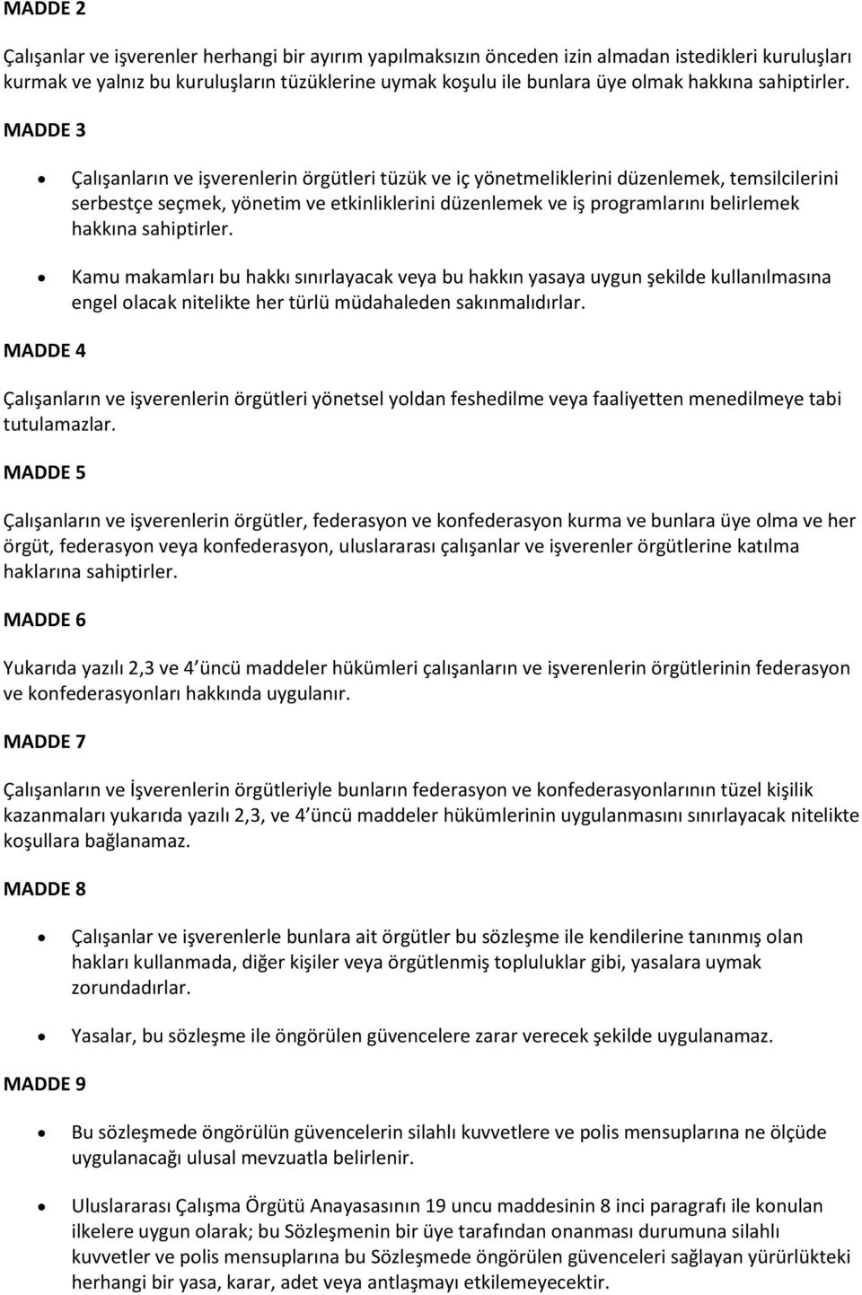 MADDE 3 Çalışanların ve işverenlerin örgütleri tüzük ve iç yönetmeliklerini düzenlemek, temsilcilerini serbestçe seçmek, yönetim ve etkinliklerini düzenlemek ve iş prgramlarını belirlemek hakkına 