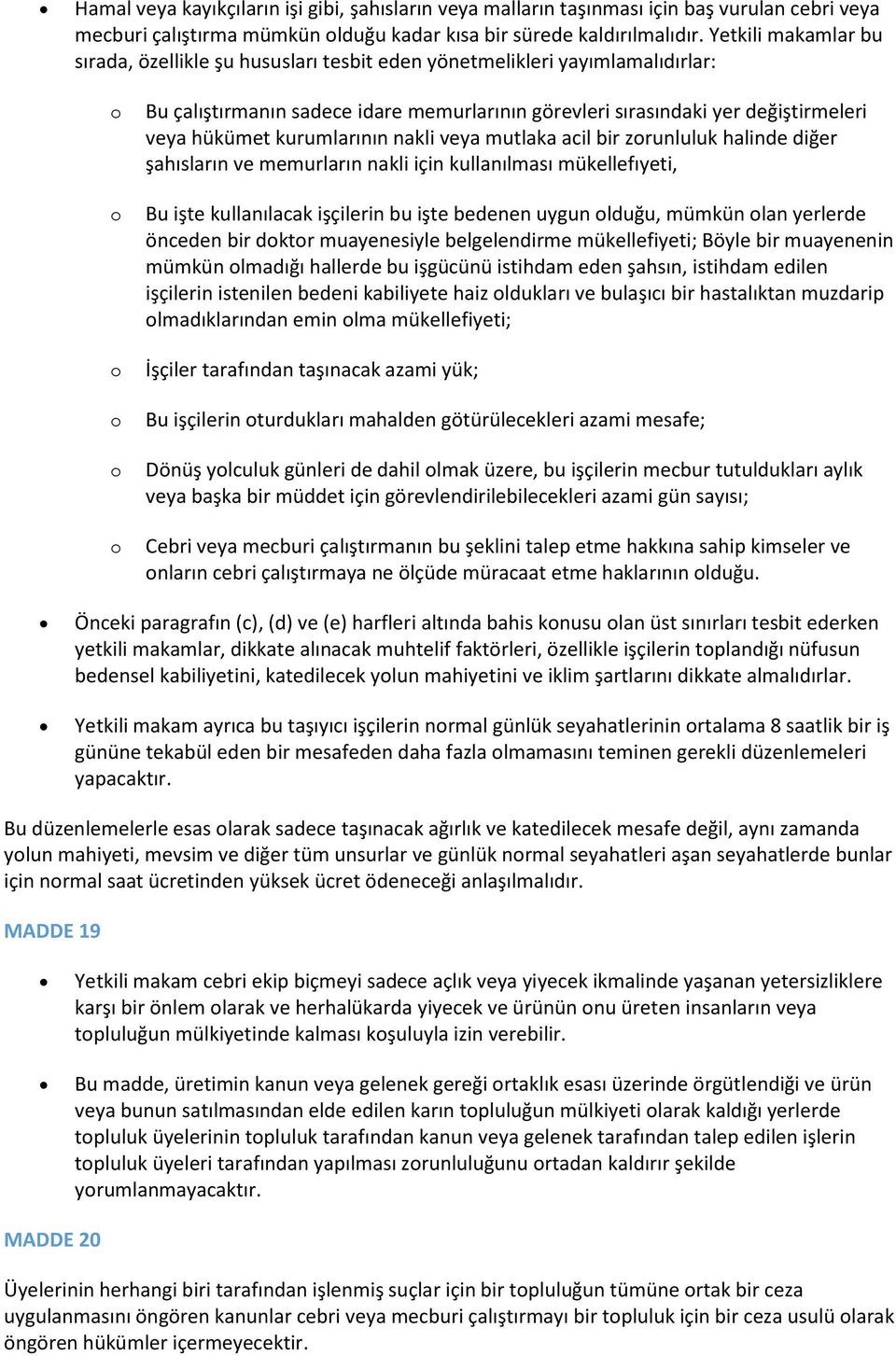 kurumlarının nakli veya mutlaka acil bir zrunluluk halinde diğer şahısların ve memurların nakli için kullanılması mükellefıyeti, Bu işte kullanılacak işçilerin bu işte bedenen uygun lduğu, mümkün lan