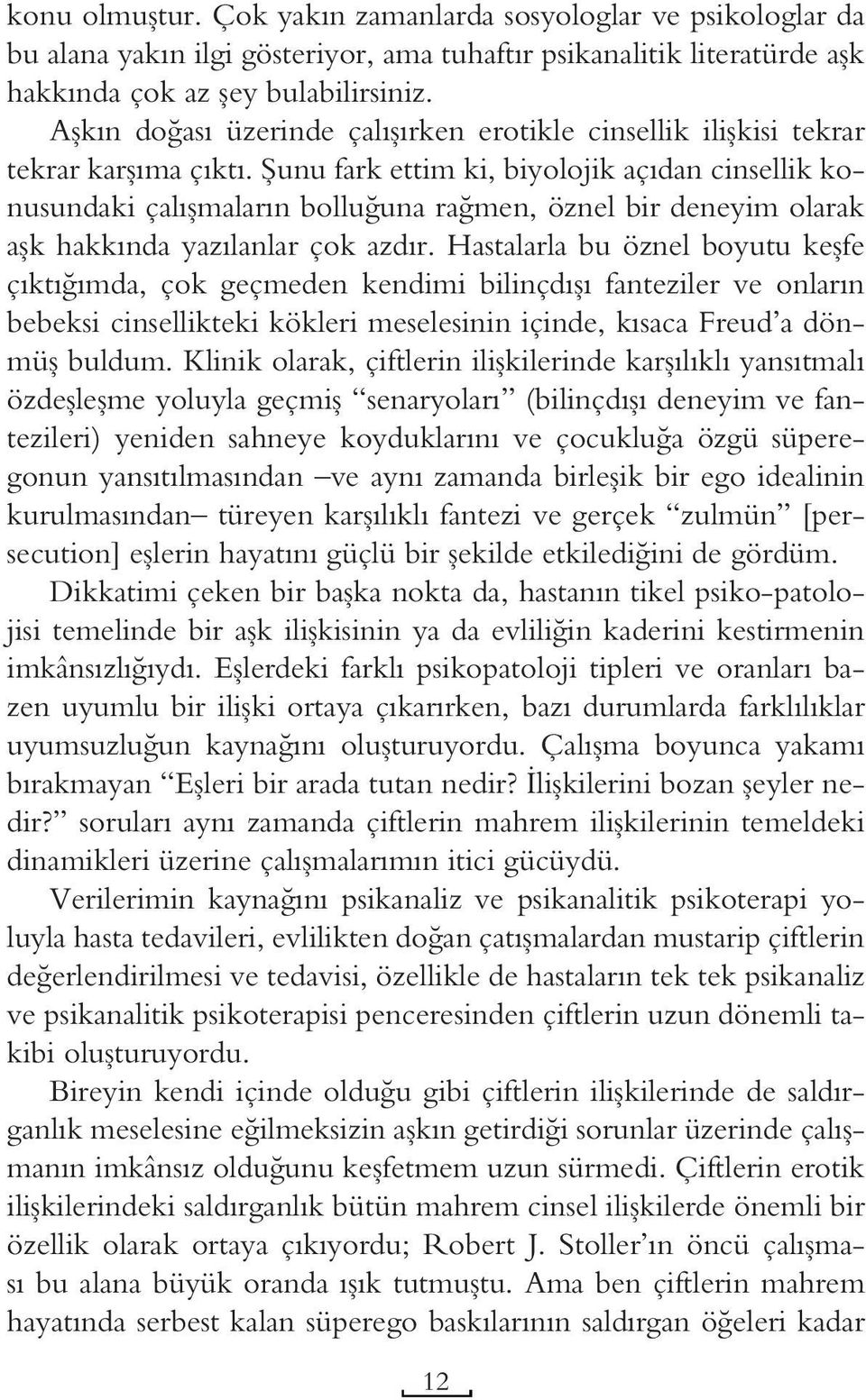 Şunu fark ettim ki, biyolojik açıdan cinsellik konusundaki çalışmaların bolluğuna rağmen, öznel bir deneyim olarak aşk hakkında yazılanlar çok azdır.