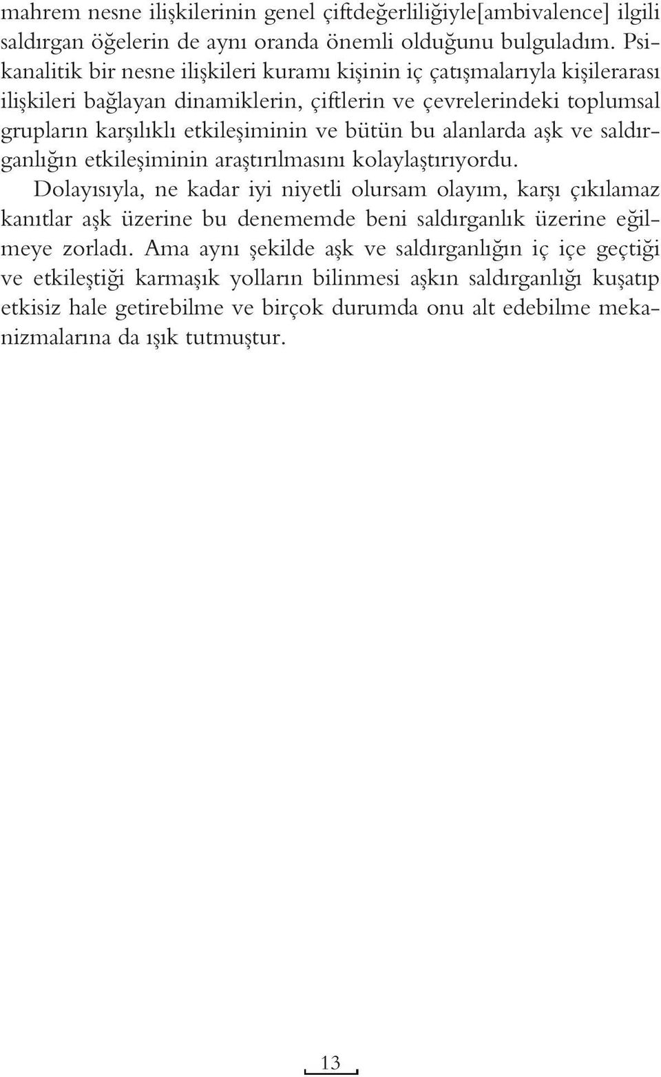 bütün bu alanlarda aşk ve saldırganlığın etkileşiminin araştırılmasını kolaylaştırıyordu.