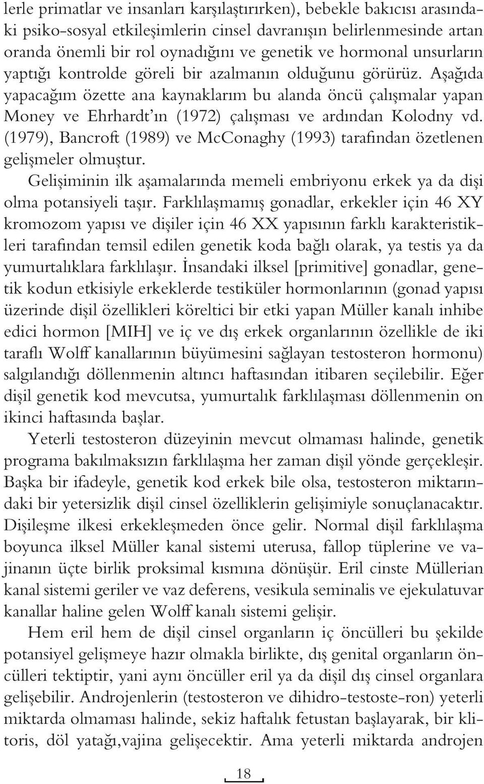 Aşağıda yapacağım özette ana kaynaklarım bu alanda öncü çalışmalar yapan Money ve Ehrhardt ın (1972) çalışması ve ardından Kolodny vd.