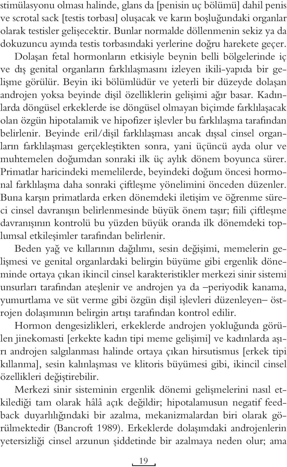 Dolaşan fetal hormonların etkisiyle beynin belli bölgelerinde iç ve dış genital organların farklılaşmasını izleyen ikili-yapıda bir gelişme görülür.