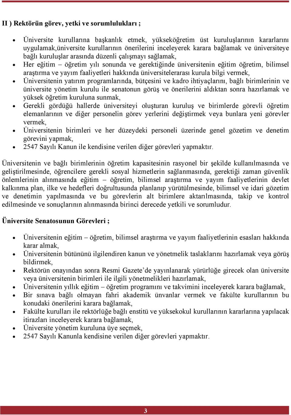 hakkında üniversitelerarası kurula bilgi vermek, Üniversitenin yatırım programlarında, bütçesini ve kadro ihtiyaçlarını, bağlı birimlerinin ve üniversite yönetim kurulu ile senatonun görüş ve