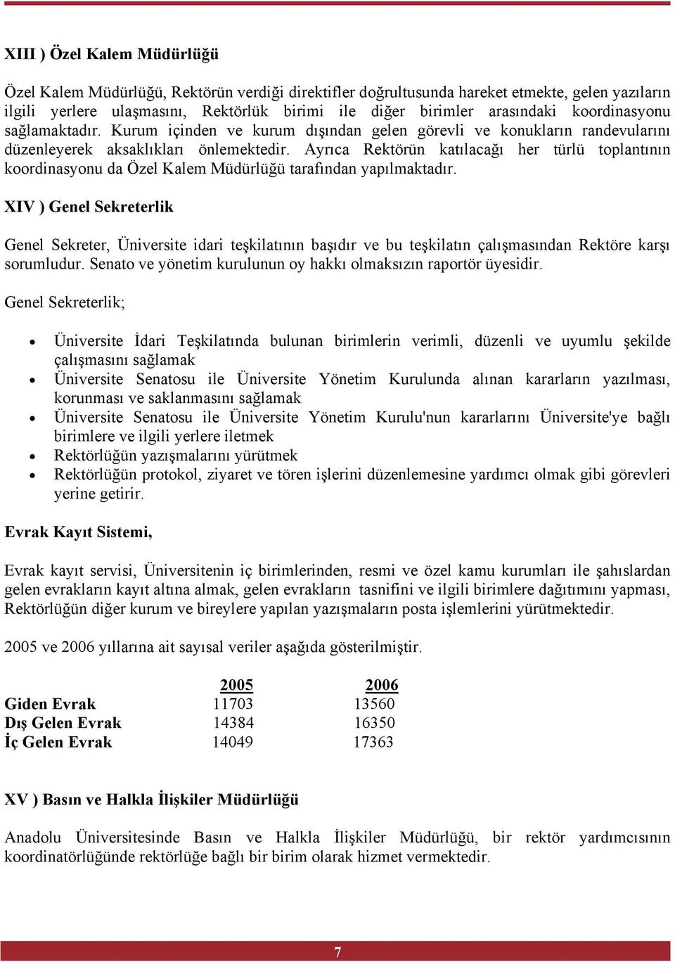 Ayrıca Rektörün katılacağı her türlü toplantının koordinasyonu da Özel Kalem Müdürlüğü tarafından yapılmaktadır.