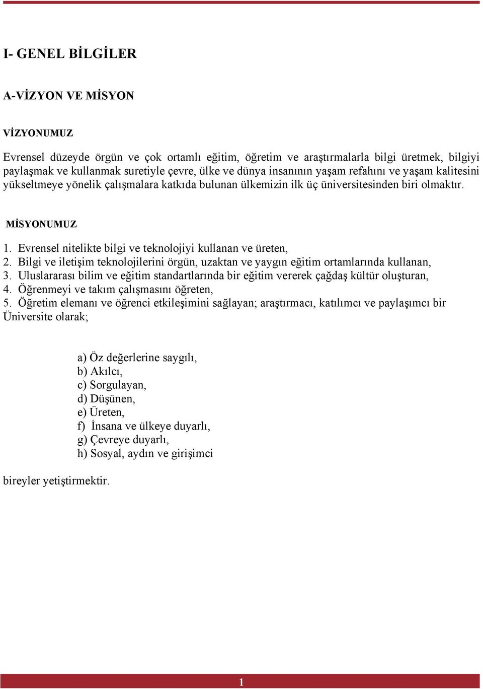 Evrensel nitelikte bilgi ve teknolojiyi kullanan ve üreten, 2. Bilgi ve iletişim teknolojilerini örgün, uzaktan ve yaygın eğitim ortamlarında kullanan, 3.