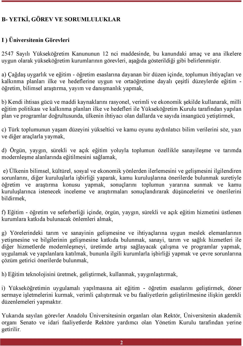 a) Çağdaş uygarlık ve eğitim - öğretim esaslarına dayanan bir düzen içinde, toplumun ihtiyaçları ve kalkınma planları ilke ve hedeflerine uygun ve ortaöğretime dayalı çeşitli düzeylerde eğitim -