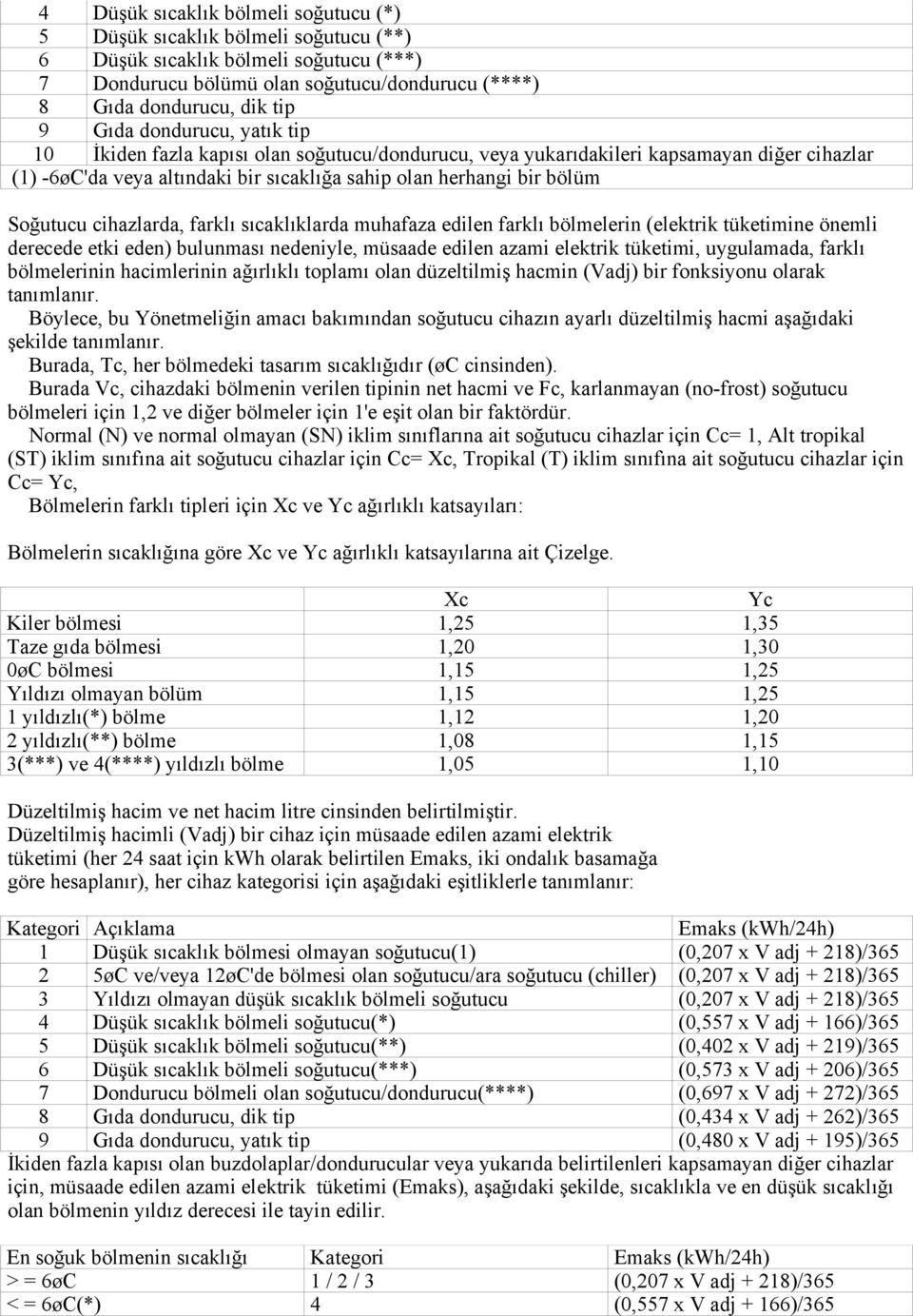 cihazlarda, farklı sıcaklıklarda muhafaza edilen farklı bölmelerin (elektrik tüketimine önemli derecede etki eden) bulunması nedeniyle, müsaade edilen azami elektrik tüketimi, uygulamada, farklı