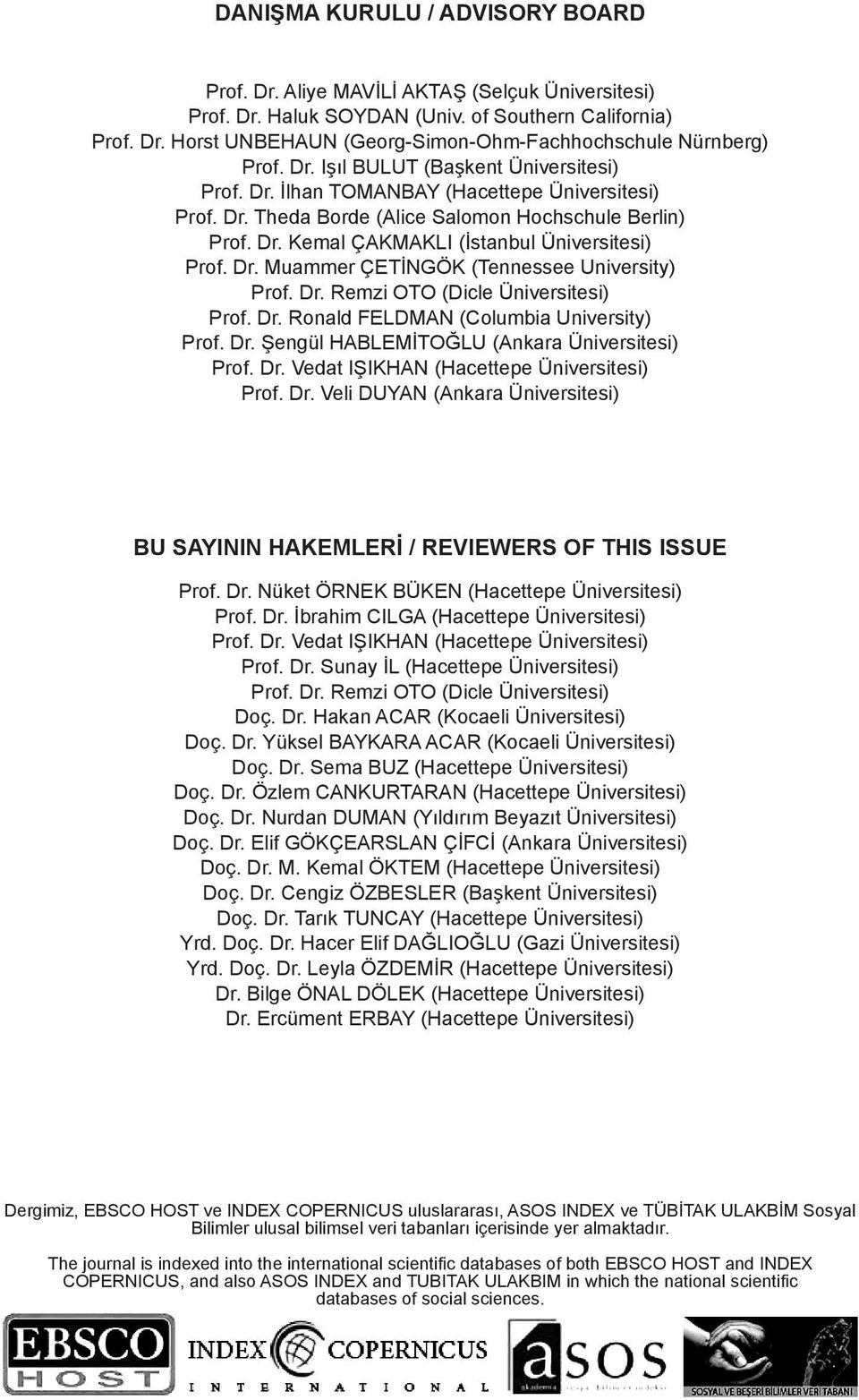 Dr. Muammer ÇETİNGÖK (Tennessee University) Prof. Dr. Remzi OTO (Dicle Üniversitesi) Prof. Dr. Ronald FELDMAN (Columbia University) Prof. Dr. Şengül HABLEMİTOĞLU (Ankara Üniversitesi) Prof. Dr. Vedat IŞIKHAN (Hacettepe Üniversitesi) Prof.