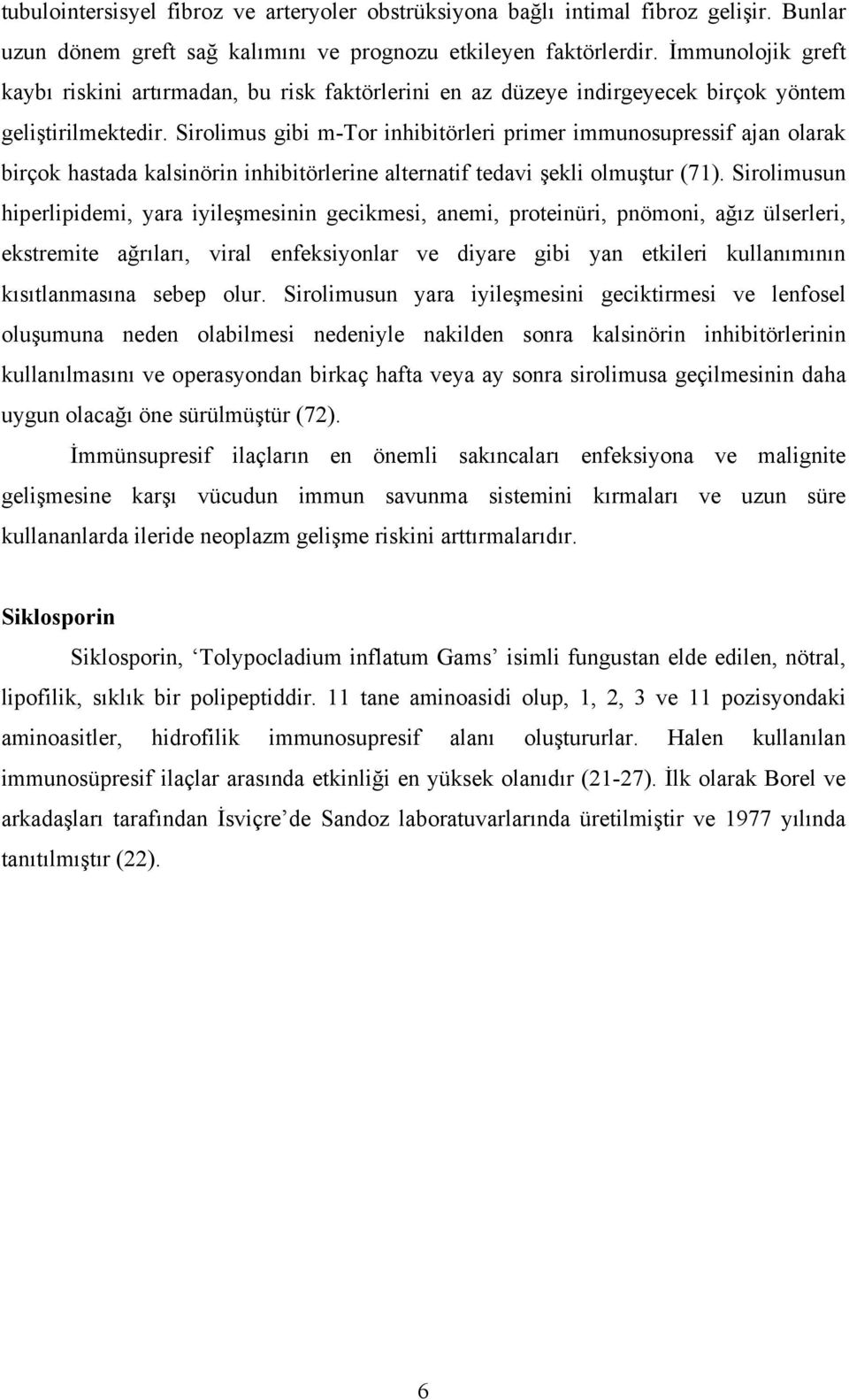 Sirolimus gibi m-tor inhibitörleri primer immunosupressif ajan olarak birçok hastada kalsinörin inhibitörlerine alternatif tedavi şekli olmuştur (71).