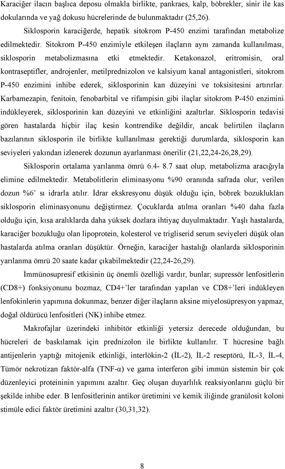 Sitokrom P-450 enzimiyle etkileşen ilaçların aynı zamanda kullanılması, siklosporin metabolizmasına etki etmektedir.