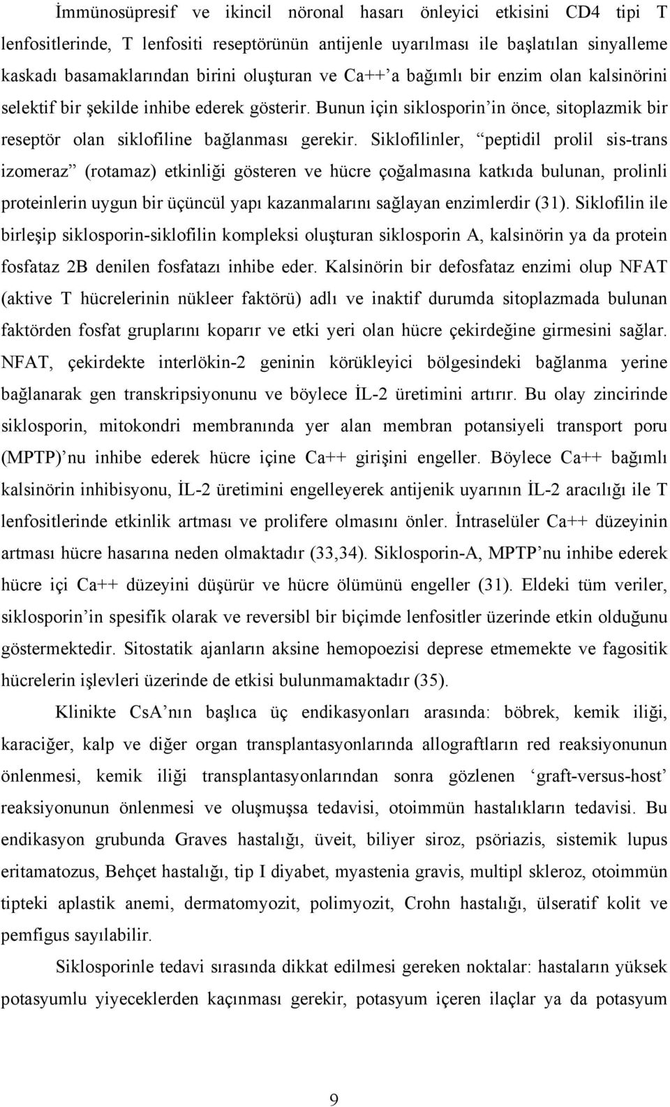 Siklofilinler, peptidil prolil sis-trans izomeraz (rotamaz) etkinliği gösteren ve hücre çoğalmasına katkıda bulunan, prolinli proteinlerin uygun bir üçüncül yapı kazanmalarını sağlayan enzimlerdir