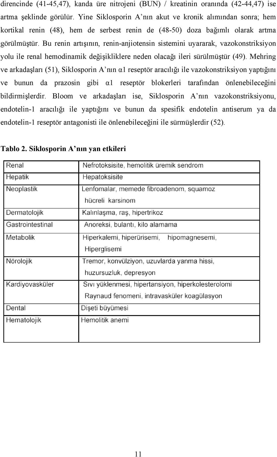 Bu renin artışının, renin-anjiotensin sistemini uyararak, vazokonstriksiyon yolu ile renal hemodinamik değişikliklere neden olacağı ileri sürülmüştür (49).