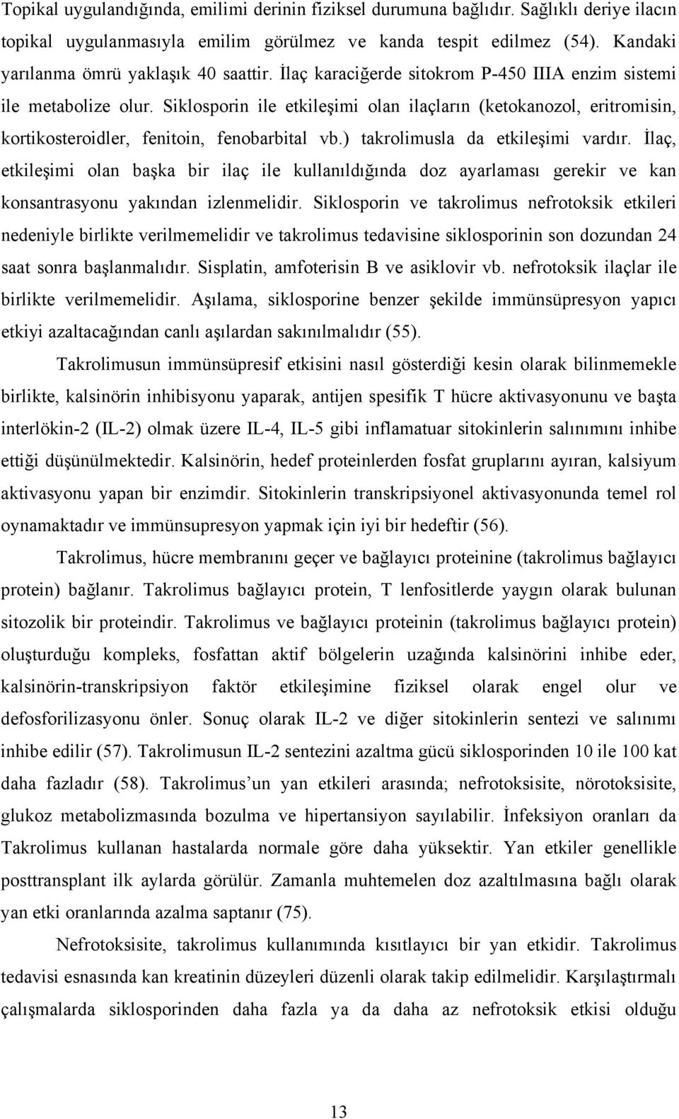 Siklosporin ile etkileşimi olan ilaçların (ketokanozol, eritromisin, kortikosteroidler, fenitoin, fenobarbital vb.) takrolimusla da etkileşimi vardır.