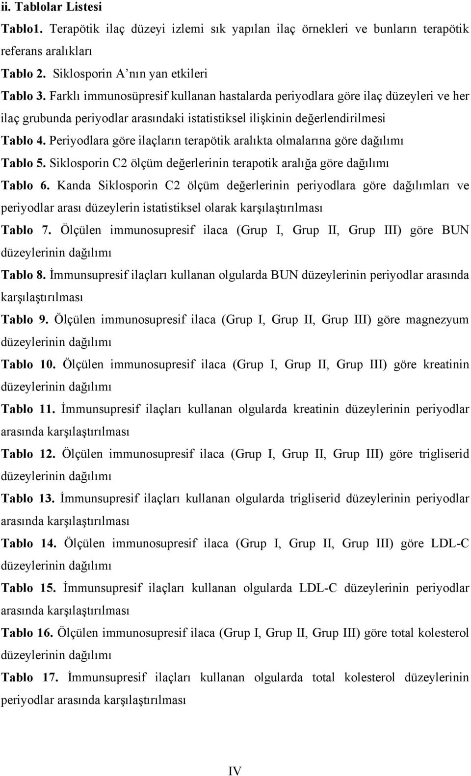 Periyodlara göre ilaçların terapötik aralıkta olmalarına göre dağılımı Tablo 5. Siklosporin C2 ölçüm değerlerinin terapotik aralığa göre dağılımı Tablo 6.