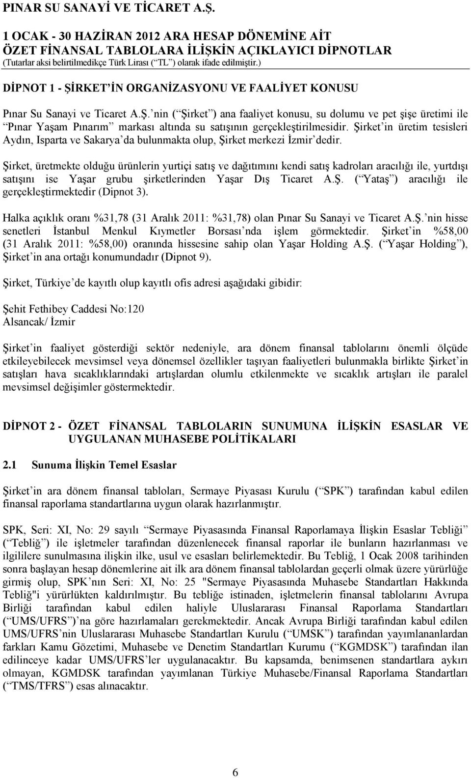 ġirket, üretmekte olduğu ürünlerin yurtiçi satıģ ve dağıtımını kendi satıģ kadroları aracılığı ile, yurtdıģı satıģını ise YaĢar grubu Ģirketlerinden YaĢar DıĢ Ticaret A.ġ. ( YataĢ ) aracılığı ile gerçekleģtirmektedir (Dipnot 3).