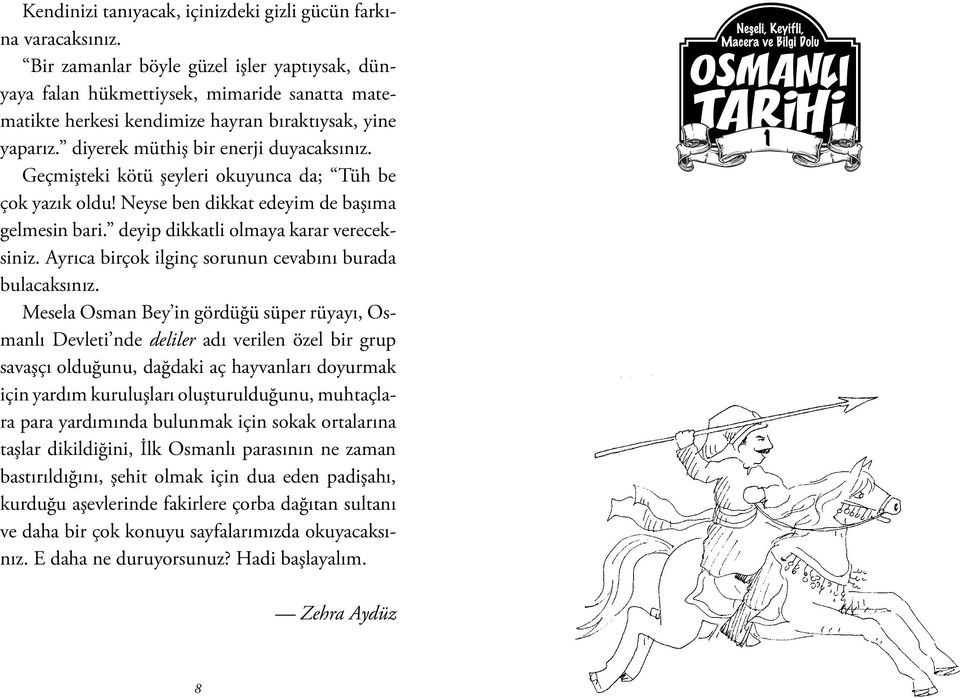 Geçmişteki kötü şeyleri okuyunca da; Tüh be çok yazık oldu! Neyse ben dikkat edeyim de başıma gelmesin bari. deyip dikkatli olmaya karar vereceksiniz.