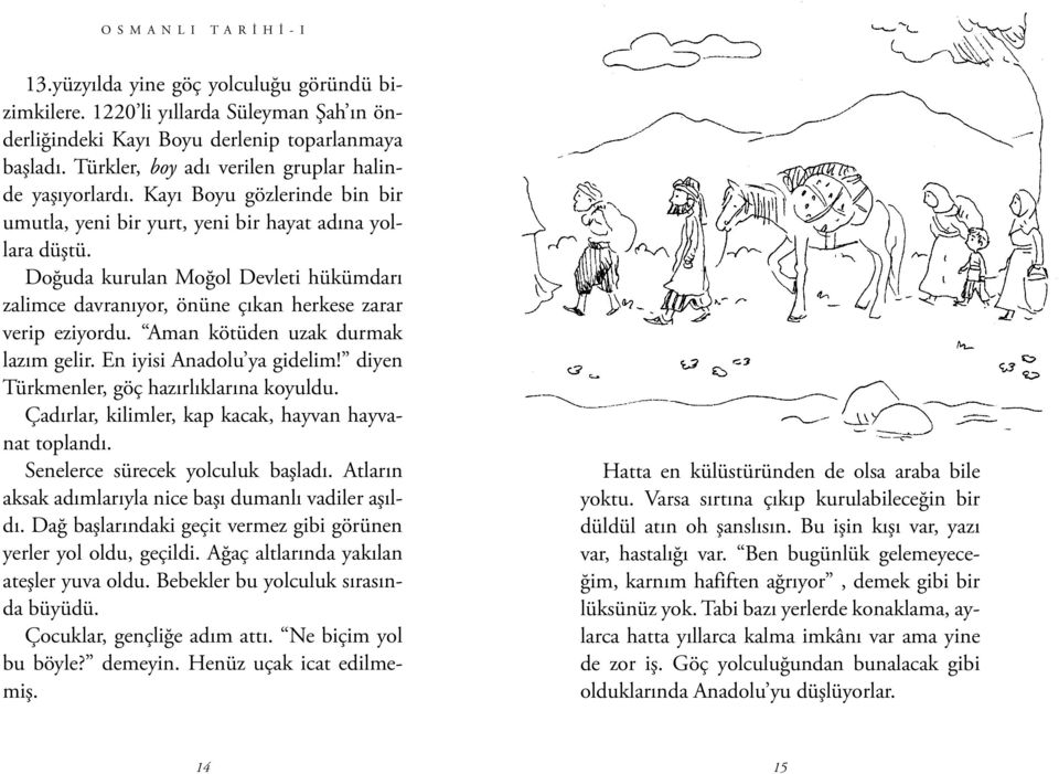 Doğuda kurulan Moğol Devleti hükümdarı zalimce davranıyor, önüne çıkan herkese zarar verip eziyordu. Aman kötüden uzak durmak lazım gelir. En iyisi Anadolu ya gidelim!