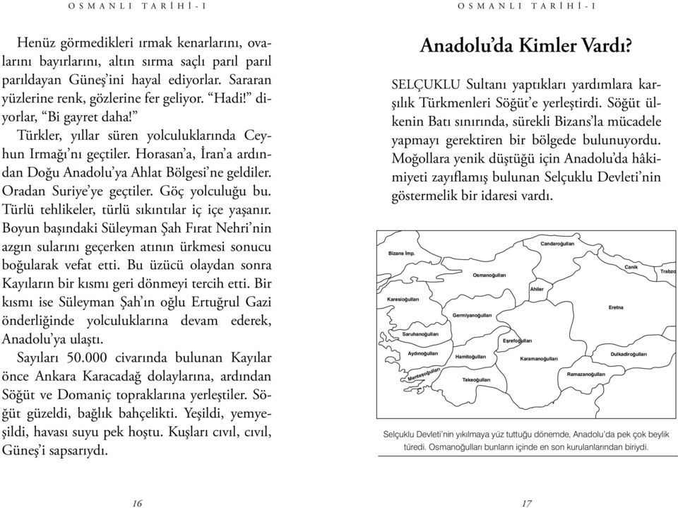 Horasan a, İran a ardından Doğu Anadolu ya Ahlat Bölgesi ne geldiler. Oradan Suriye ye geçtiler. Göç yolculuğu bu. Türlü tehlikeler, türlü sıkıntılar iç içe yaşanır.