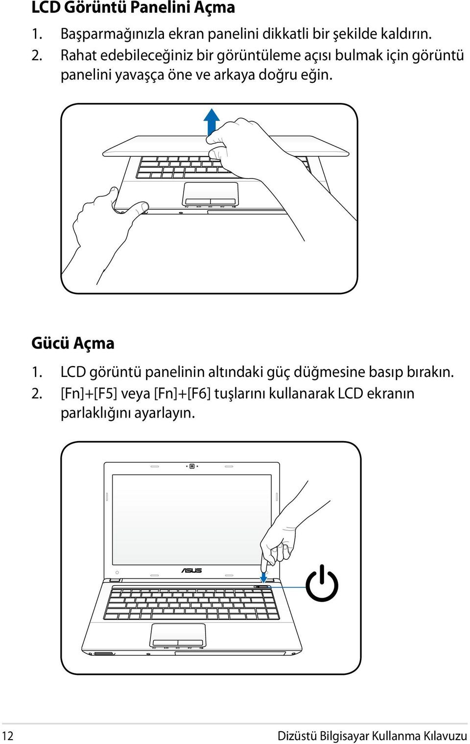 eğin. Gücü Açma 1. LCD görüntü panelinin altındaki güç düğmesine basıp bırakın. 2.