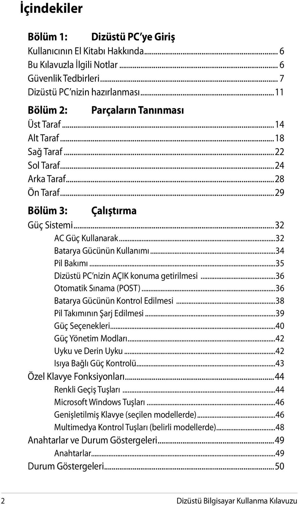 ..32 Batarya Gücünün Kullanımı...34 Pil Bakımı...35 Dizüstü PC nizin AÇIK konuma getirilmesi...36 Otomatik Sınama (POST)...36 Batarya Gücünün Kontrol Edilmesi...38 Pil Takımının Şarj Edilmesi.