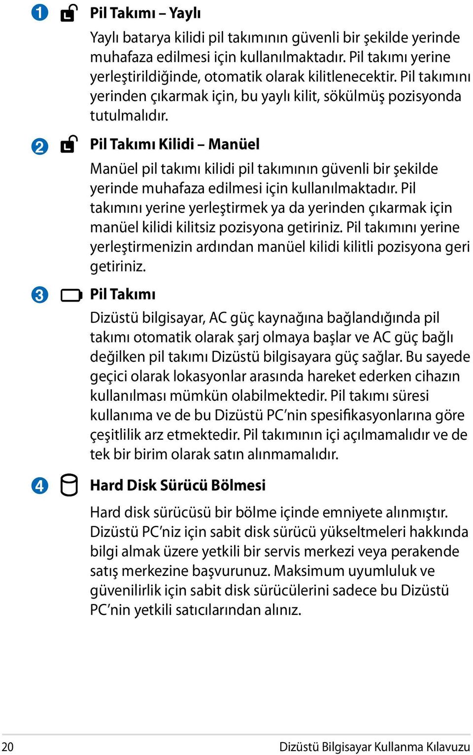 Pil Takımı Kilidi Manüel Manüel pil takımı kilidi pil takımının güvenli bir şekilde yerinde muhafaza edilmesi için kullanılmaktadır.