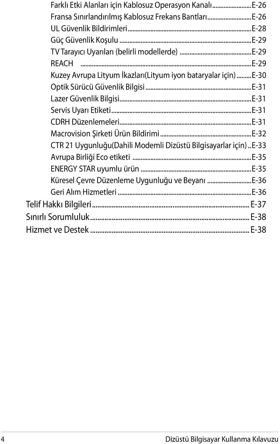 ..E-31 Servis Uyarı Etiketi...E-31 CDRH Düzenlemeleri...E-31 Macrovision Şirketi Ürün Bildirimi...E-32 CTR 21 Uygunluğu(Dahili Modemli Dizüstü Bilgisayarlar için)...e-33 Avrupa Birliği Eco etiketi.