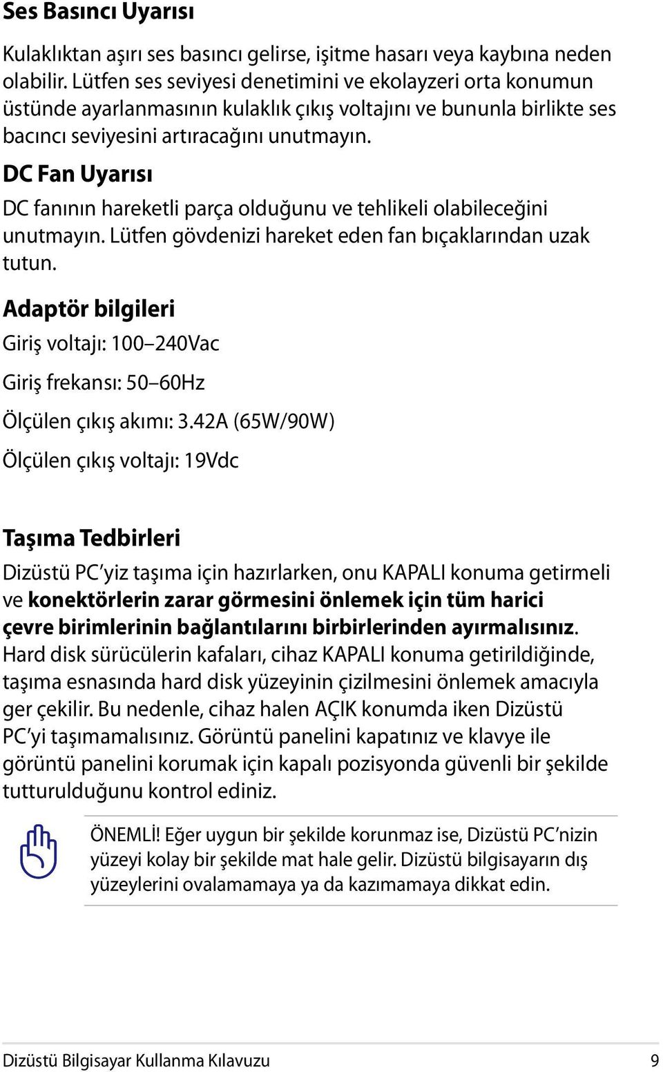 DC Fan Uyarısı DC fanının hareketli parça olduğunu ve tehlikeli olabileceğini unutmayın. Lütfen gövdenizi hareket eden fan bıçaklarından uzak tutun.