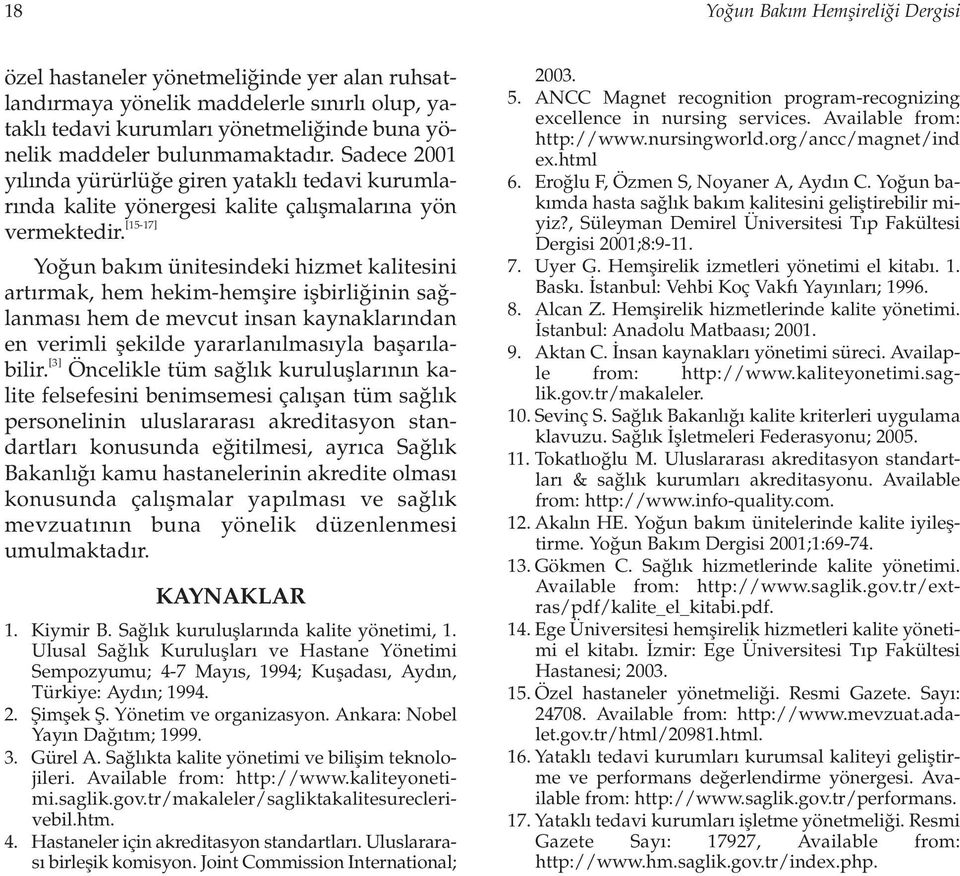 [15-17] Yo un bak m ünitesindeki hizmet kalitesini art rmak, hem hekim-hemflire iflbirli inin sa lanmas hem de mevcut insan kaynaklar ndan en verimli flekilde yararlan lmas yla baflar labilir.