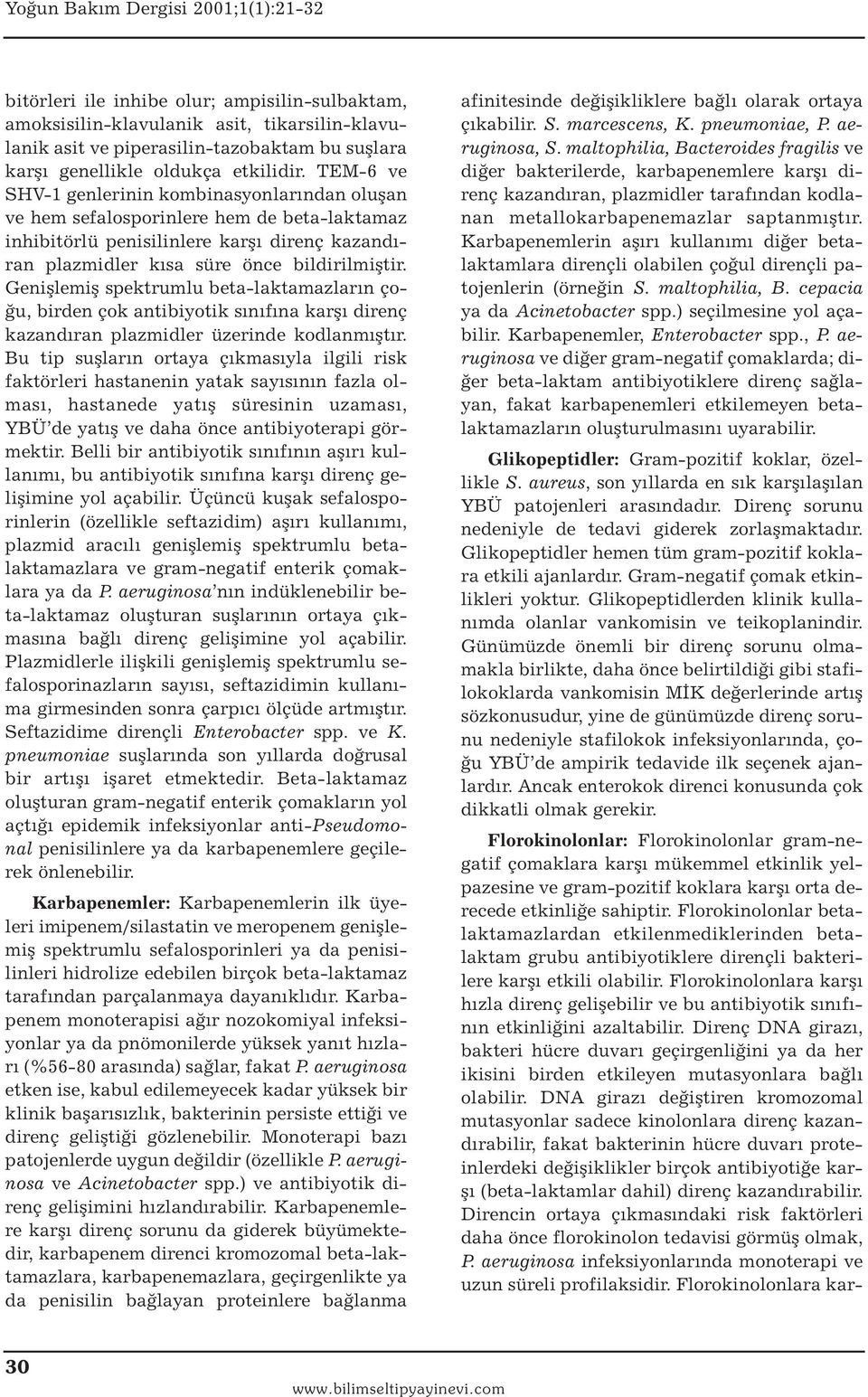 Genişlemiş spektrumlu beta-laktamazların çoğu, birden çok antibiyotik sınıfına karşı direnç kazandıran plazmidler üzerinde kodlanmıştır.