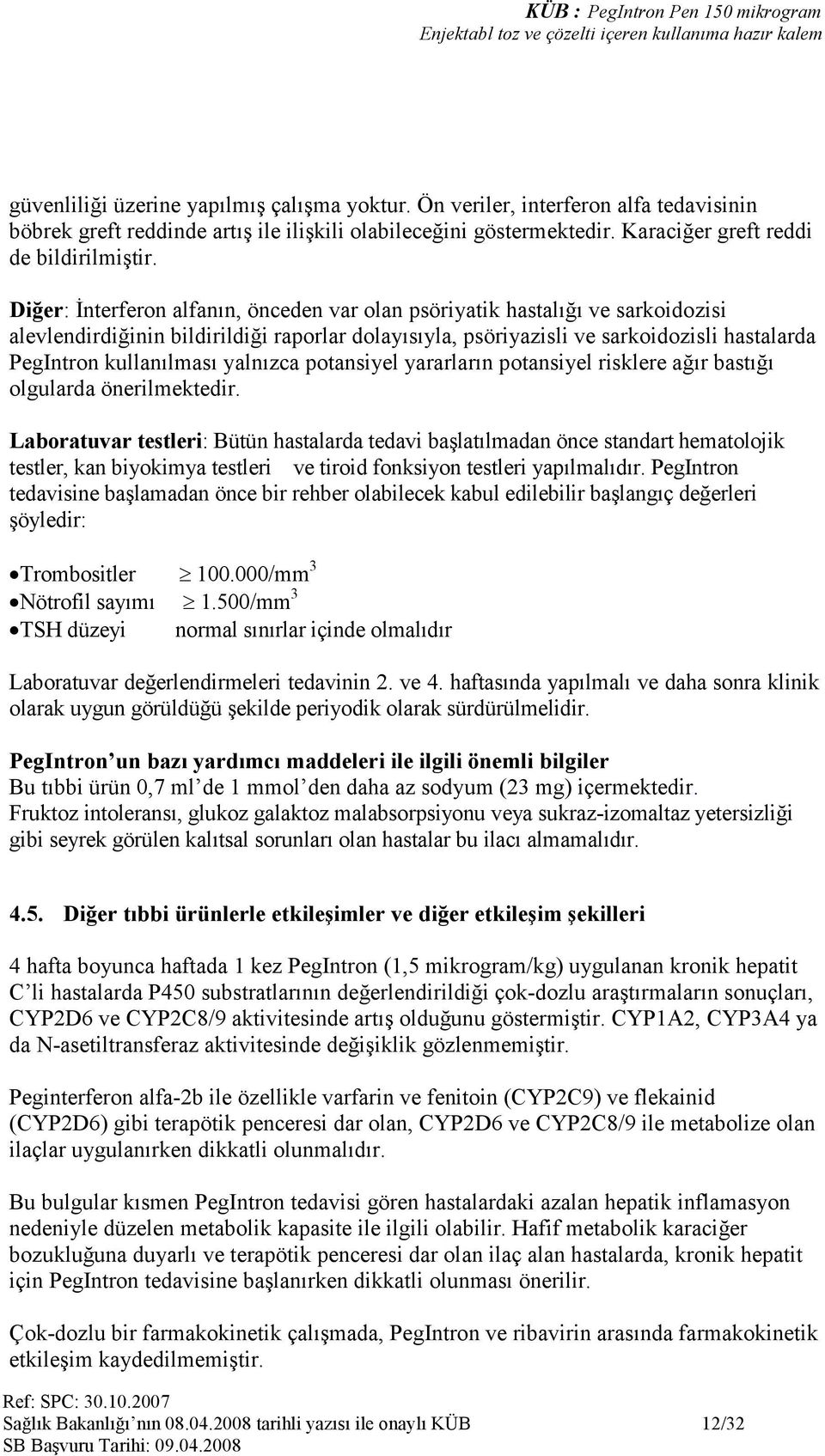 yalnızca potansiyel yararların potansiyel risklere ağır bastığı olgularda önerilmektedir.