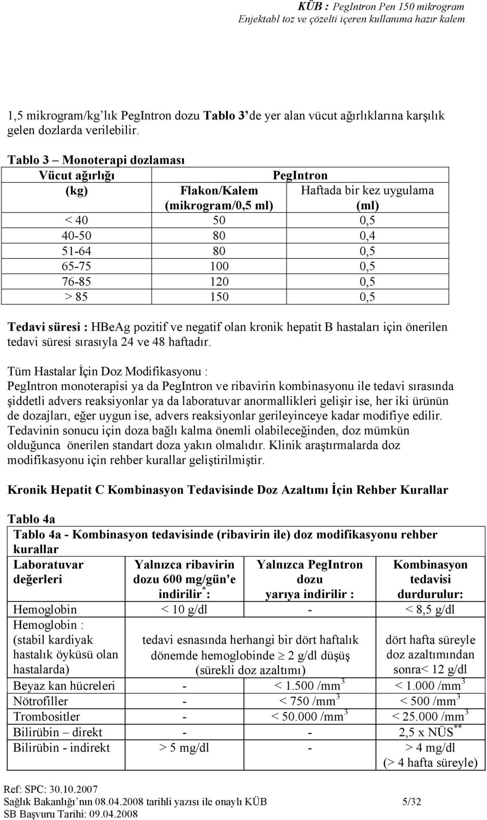 Tedavi süresi : HBeAg pozitif ve negatif olan kronik hepatit B hastaları için önerilen tedavi süresi sırasıyla 24 ve 48 haftadır.